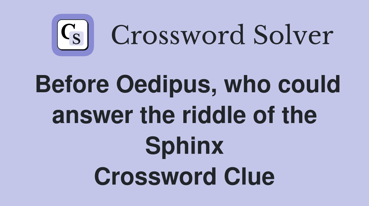 Before Oedipus, who could answer the riddle of the Sphinx Crossword